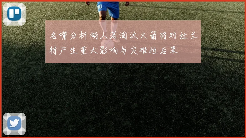 名嘴分析湖人若淘汰火箭将对杜兰特产生重大影响与灾难性后果